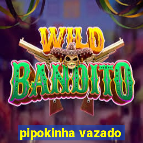 pipokinha vazado